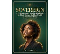 SOVEREIGN: A 12-Week Money Mindset Workbook for Black Women to Heal Their Relationship with Money, Crush Debt & Build Wealth on Their Own Terms
