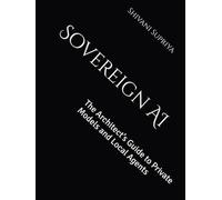Sovereign AI: The Architect’s Guide to Private Models and Local Agents