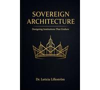Sovereign Architecture: Designing Institutions That Endure (The Sovereign Architecture Series)