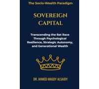 Sovereign Capital: Transcending the Rat Race Through Psychological Resilience, Strategic Autonomy, and Generational Wealth (The Socio-Wealth Paradigm)