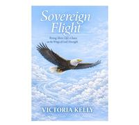Sovereign Flight: Rising Above Life's Chaos on the Wings of God's Strength