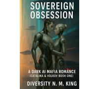 Sovereign Obsession: A Dark AI Mafia Romance (Catalina & Volkov Book One)