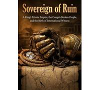 Sovereign of Ruin: A King's Private Empire, the Congo's Broken People, and the Birth of International Witness