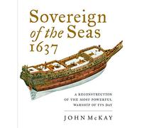 Sovereign of the Seas, 1637: A Reconstruction of the Most Powerful Warship of its Day