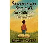 Sovereign Stories for Children: 14 Parables of Freedom, Truth, and Honour