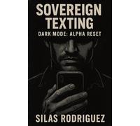 SOVEREIGN TEXTING: The Unbreakable System for Vetting Women, Protecting Legacy, and Preserving Frame in the Digital Age