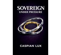 Sovereign Under Pressure: A Field Guide to Structural Clarity and Agency in an Age of Acceleration (Strategic Advantage)