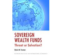 Sovereign Wealth Funds - Threats or Salvation?: Threat or Salvation? (Peterson Institute for International Economics - Publication)