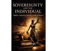 Sovereignty and the Individual: Rights, Authority, and the Limits of Power (The Sovereignty Series)