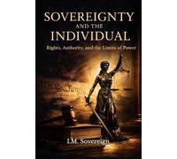 Sovereignty and the Individual: Rights, Authority, and the Limits of Power (The Sovereignty Series)