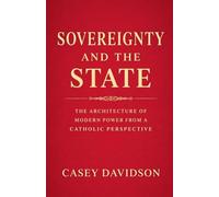 Sovereignty and the State: The Architecture of Modern Power From a Catholic Perspective