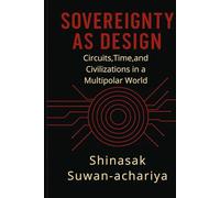 SOVEREIGNTY AS DESIGN: Circuits, Time, and Civilizations in a Multipolar World