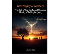 Sovereignty of Memory: The Self-Willed Exodus and Contested Identity of Ethiopian Jewry