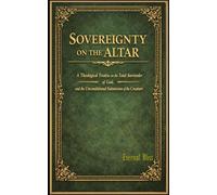 SOVEREIGNTY ON THE ALTAR: A Theological Treatise on the Total Surrender of God, and the Unconditional Submission of the Creature