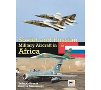 Soviet And Russian Military Aircraft In Africa: Air Arms, Equipment and Conflicts Since 1955