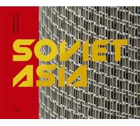 Soviet Asia: Soviet Modernist Architecture in Central Asia