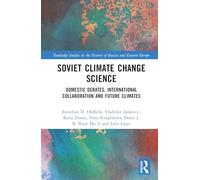 Soviet Climate Change Science: Domestic Debates, International Collaboration and Future Climates (Routledge Studies in the History of Russia and Eastern Europe)
