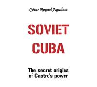 Soviet Cuba: The secret origins of Castro's Power
