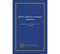 Soviet military economic relations: proceedings of a workshop on July 7 and 8, 1982