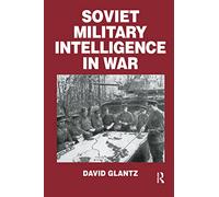 Soviet Military Intelligence in War (Soviet (Russian) Military Theory and Practice)
