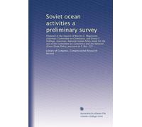 Soviet ocean activities a preliminary survey: Prepared at the request of Warren G. Magnuson, chairman, Committee on Commerce, and Ernest F. Hollings, ... Study Policy, pursuant to S. Res. 222 ...