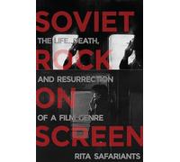 Soviet Rock on Screen: The Life, Death, and Resurrection of a Film Genre