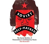Soviet Self-Hatred: The Secret Identities of Postsocialism in Contemporary Russia