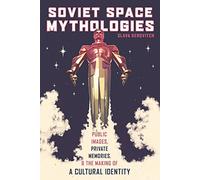 Soviet Space Mythologies: Public Images, Private Memories, and the Making of a Cultural Identity: 233 (Russian and East European Studies)
