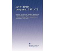Soviet space programs, 1971-75: Overview, facilities and hardware, manned and unmanned flight programs, bioastronautics, civil and military applications, projections of future plans : staff report