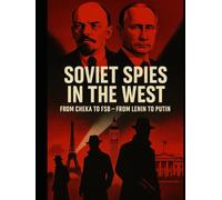 Soviet Spies in the West: From the Cheka to the FSB - From Lenin to Putin: Why the Soviet Union needed spies, and why the West became the main theater of the hunt