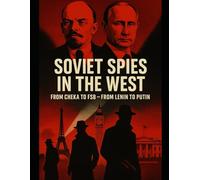 Soviet Spies in the West: From the Cheka to the FSB - From Lenin to Putin: Why the Soviet Union needed spies, and why the West became the main theater of the hunt