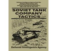 Soviet Tank Company Tactics: Defense Intelligence Agency Cold War Study of Soviet Armor, Tank Formations, Reconnaissance, Offensive and Defensive Operations, DDI-1120-129-76, May 1976