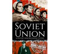 Soviet Union: A History from Beginning to End (History of Russia)