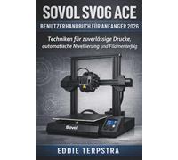 SOVOL SV06 ACE BENUTZERHANDBUCH FÜR ANFÄNGER 2026: Techniken für zuverlässige Drucke, automatische Nivellierung und Filamenterfolg