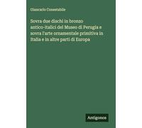 Sovra due dischi in bronzo antico-italici del Museo di Perugia e sovra l'arte ornamentale primitiva in Italia e in altre parti di Europa