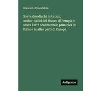 Sovra due dischi in bronzo antico-italici del Museo di Perugia e sovra l'arte ornamentale primitiva in Italia e in altre parti di Europa