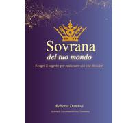 Sovrana del tuo mondo. Scopri il segreto per realizzare ciò che desideri