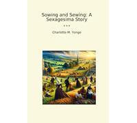 Sowing and Sewing: A Sexagesima Story (Classic Books)