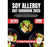 Soy Allergy Diet Cookbook 2025: 80-Day Easy-to-Follow Meal Plan and 1500 Days of Recipes to Overcome Soy Allergy, Boost Immunity, and Enjoy Stress-Free Eating