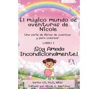 ¡Soy Amada Incondicionalmente!: Un cuento infantil con páginas para colorear sobre el amor propio, la autoestima y el sentido de pertenencia (El Mágico Mundo de Aventuras de Nicole)