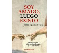 Soy amado, luego existo: Darwinismo, diseño inteligente y fe cristiana