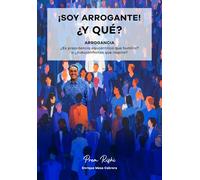 ¡Soy Arrogante! ¿Y QUÉ?: La ARROGANCIA: ¿Es Prepotencia egocéntrica que humilla? ¿O Autoconfianza que Inspira?