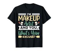 Soy Artista Del Maquillaje Y Tú, ¿Cuál Es Tu Excusa? Camiseta
