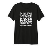Soy así de increíble Que Kasey ha Estado Escuchando Hablar Camiseta Premium