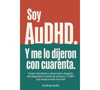 Soy AuDHD. Y Me lo Dijeron con Cuarenta.: Duelo, identidad y reinvención después del diagnóstico tardío de autismo y TDAH que explica toda una vida