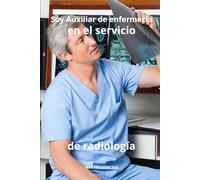 Soy Auxiliar de enfermería en el servicio de radiología: 18 (Para Leer Antes de Convertirse en Auxiliar de Enfermería Con Martin Sterling)