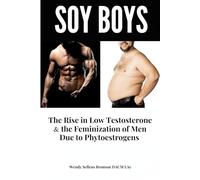 Soy Boys: The Rise in Low Testosterone & the Feminization of Men Due to Phytoestrogens