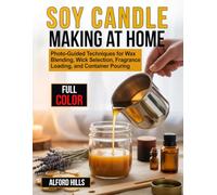 Soy Candle Making at Home: Photo-Guided Techniques for Wax Blending, Wick Selection, Fragrance Loading, and Container Pouring