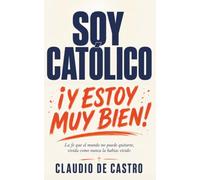 Soy Católico. ¡Y estoy bien! - Testimonios verdaderos de duda, Gracia Inesperada y Vidas Transformadas para siempre: Un Libro Católico con Reflexiones ... encenderán tu Corazón y Fortalecerán tu Fe