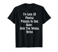 Soy como 12 personas empacadas en un cuerpo girando la rueda BIitch Camiseta